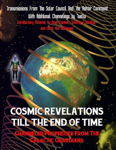 Cosmic Revelations Till The End Of Time Channeled Prophecies From The Galactic Guardians