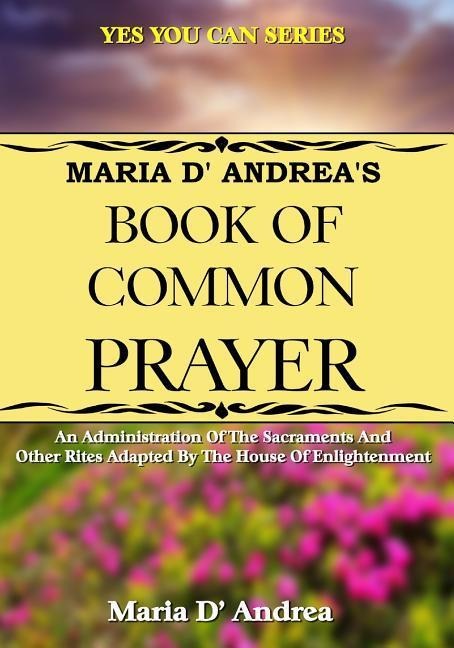 Maria D Andreas Book of Common Prayer: An Administration Of The Sacraments And Other Rites Adapted By The House Of Enlightenment