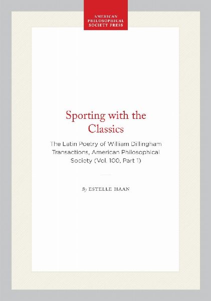 Sporting with the Classics: The Latin Poetry of William Dillingham Transactions, American Philosophical Society (Vol. 100, Part 1)