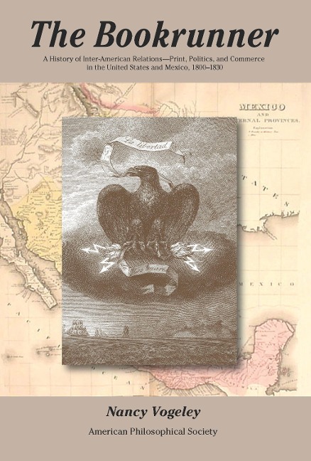 The Bookrunner: A History of Inter-American Relations -- Print, Politics, and Commerce in the U.S. and Mexico, Transactions, American Philosophical Society (Vol. 101, Part 1)