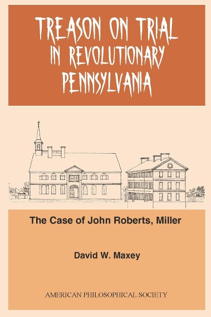 Treason on Trial in Revolutionary Pennsylvania: The Case of John Roberts, Miller Transactions, American Philosophical Society (Vol. 101, Part 2)
