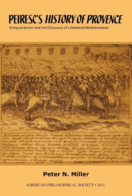 Peiresc's History of Provence: Antiquarianism and the Discovery of a Medieval Mediterranean Transactions, American Philosophical Society (Vol. 101, Part 3)