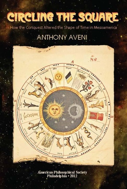 Circling the Square: How the Conquest Altered the Shape of Time in Mesoamerica, Transactions, American Philosophical Society (Vol. 102, Part 5)