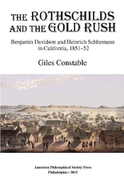 Rothschilds and the Gold Rush: Benjamin Davidson and Heinrich Schliemann in California, 1851-52, Transactions, American Philosophical Society (Vol. 105, Part 4)