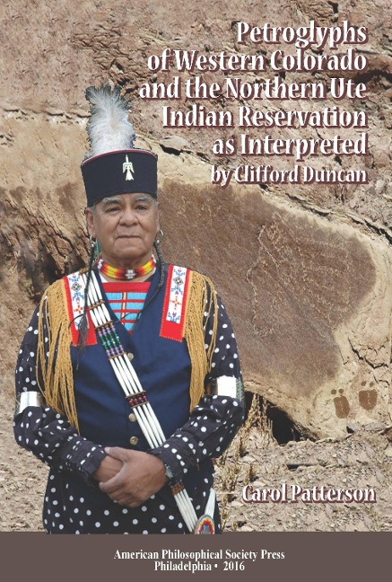 Petroglyphs of Western Colorado and the Northern Ute Indian Reservation as Interpreted by Clifford Duncan: Transactions, American Philosophical Society (Vol. 105, Part 5)