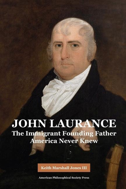 John Laurance: The Immigrant Founding Father America Never Knew, Transactions, American Philosophical Society (Vol. 108, Part 2)