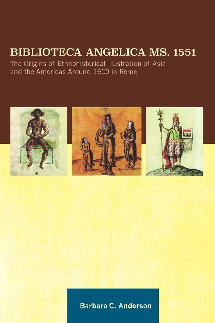 Biblioteca Angelica Ms. 1551: The Origins of Ethnohistorical Illustration of Asia and the Americas Around 1600 in Rome, Transactions, American Philosophical Society (Vol. 109, Part 3)