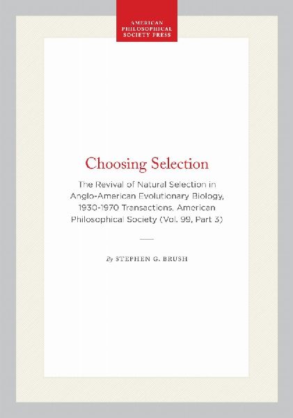 Choosing Selection: The Revival of Natural Selection in Anglo-American Evolutionary Biology, 1930-1970 Transactions, American Philosophical Society (Vol. 99, Part 3)