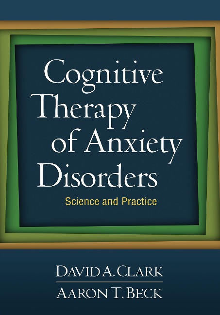Cognitive Therapy of Anxiety Disorders: Science and Practice