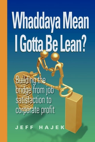 Whaddaya Mean I Gotta be Lean? Building the Bridge from Job Satisfaction to Corporate Profit