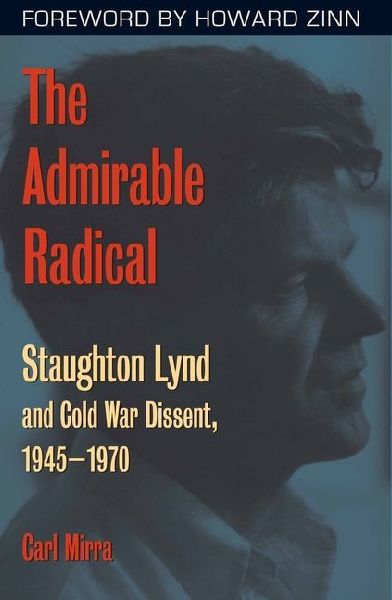 The Admirable Radical: Staughton Lynd and Cold War Dissent, 1945-1970