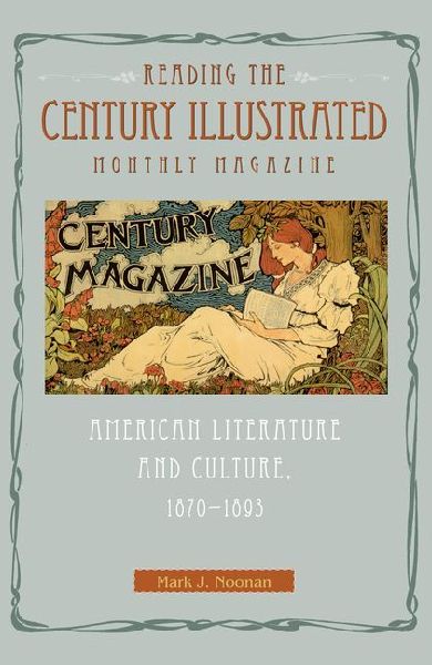Reading the Century Illustrated Monthly Magazine: American Literature and Culture, 1870-1893