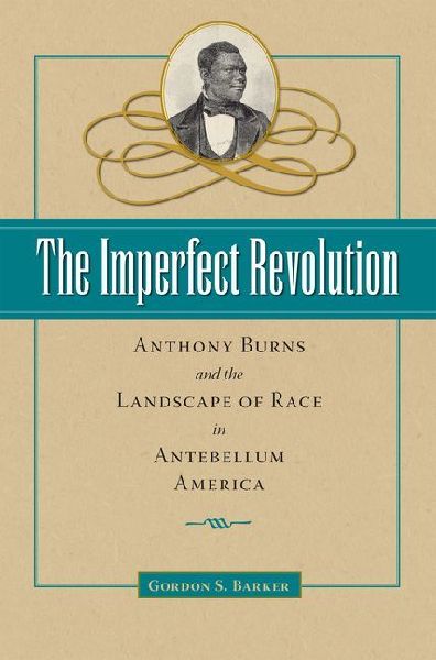 The Imperfect Revolution: Anthony Burns and the Landscape of Race in Antebellum America