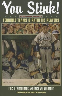 You Stink!: Major League Baseball's Terrible Teams and Pathetic Players