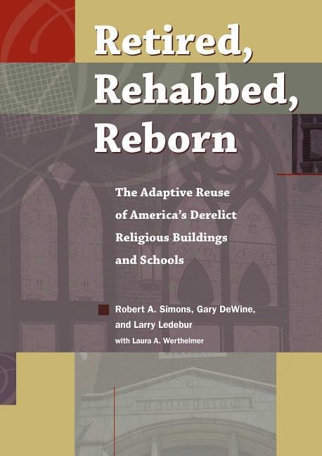 Retired, Rehabbed, Reborn: The Adaptive Reuse of America's Derelict Religious Buildings and Schools