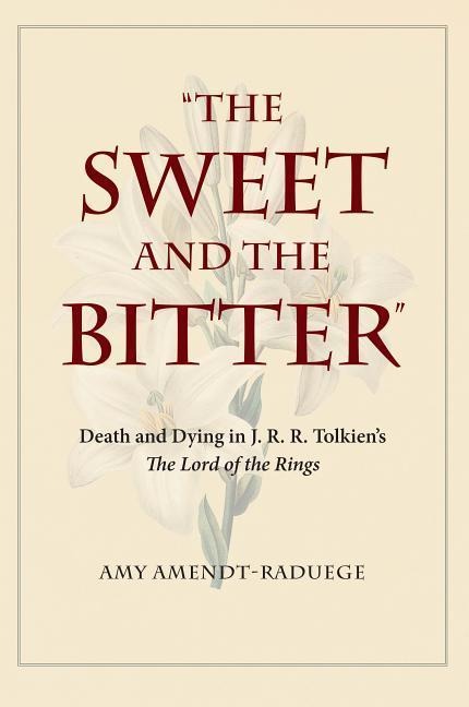 The Sweet and the Bitter: Death and Dying in J. R. R. Tolkiens the Lord of the Rings