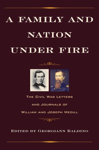 A Family and Nation Under Fire The Civil War Letters and Journals of William and Joseph Medill