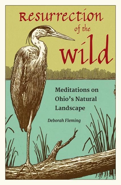Resurrection of the Wild: Meditations on Ohios Natural Landscape