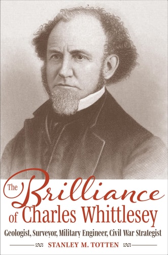 The Brilliance of Charles Whittlesey Geologist, Surveyor, Military Engineer, Civil War Strategist