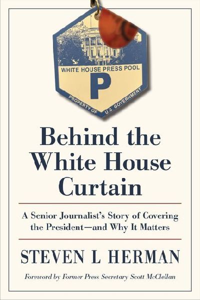 Behind the White House Curtain: A Senior Journalists Story of Covering the President-and Why It Matters
