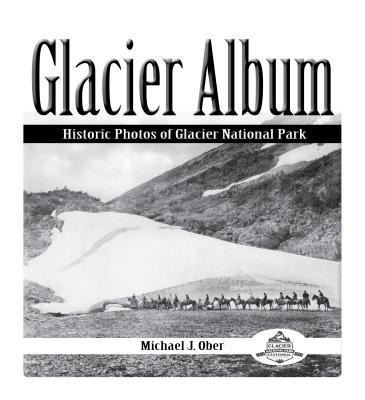 Glacier Album: Historic Photos of Glacier National Park
