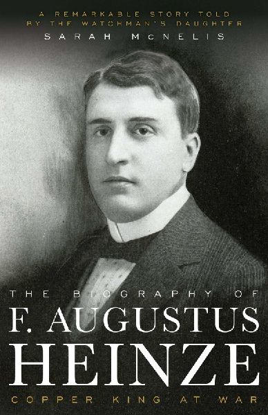 The Biography of F. Augustus Heinze: Copper King at War