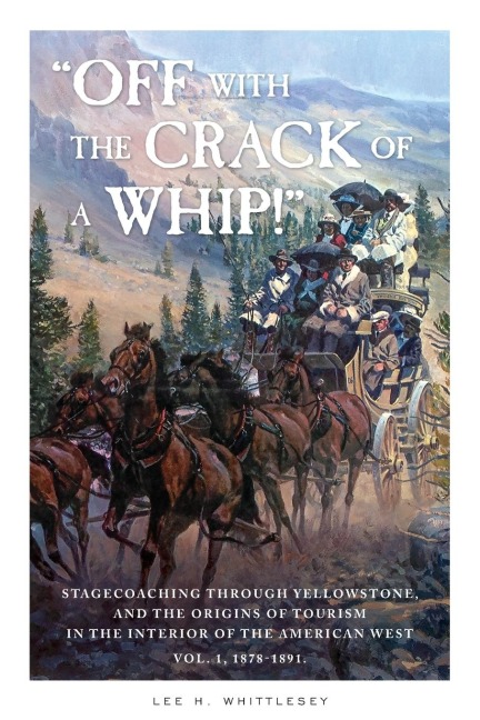 Off with the Crack of a Whip!: Stagecoaching through Yellowstone, and the Origins of Tourism in the Interior of the American West