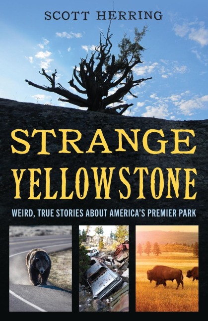 Strange Yellowstone: Weird, True Stories about Americas Premier Park
