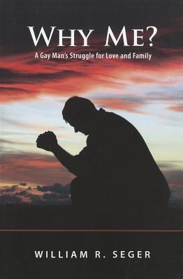Why Me?: A Gay Mans Struggle for Love and Family