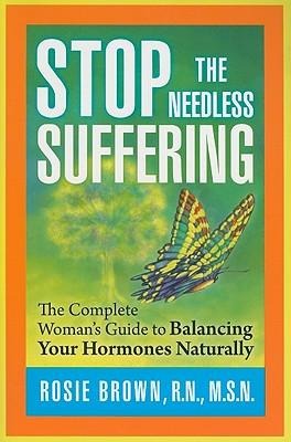 Stop the Needless Suffering: The Complete Womans Guide to Balancing Your Hormones Naturally