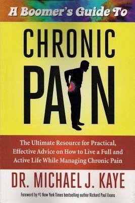 A   Boomers Guide to Chronic Pain: The Ultimate Resource for Practical, Effective Advice on How to Live a Full and Active Life While Managing Chronic