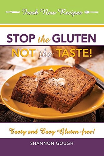 Stop the Gluten! Not the Taste! Easy and Tasty Gluten-Free!