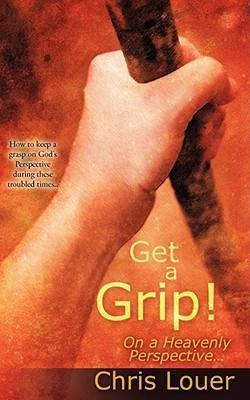 Get a Grip! On a Heavenly Perspective.