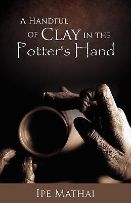 A Handful of Clay in the Potters Hand