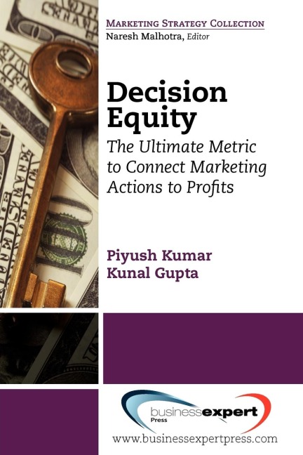 Decision Equity: The Ultimate Metric to Connect Marketing Actions to Profi Ts