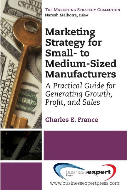 Marketing Strategy for Small- To Medium-Sized Manufacturers: A Practical Guide for Generating Growth, Profit, and Sales