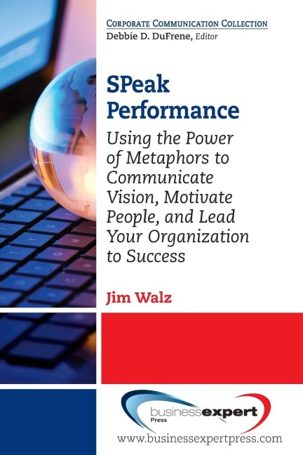 SPeak Performance: Using the Power of Metaphors to Communicate Vision, Motivate People, and Lead Your Organization to Success