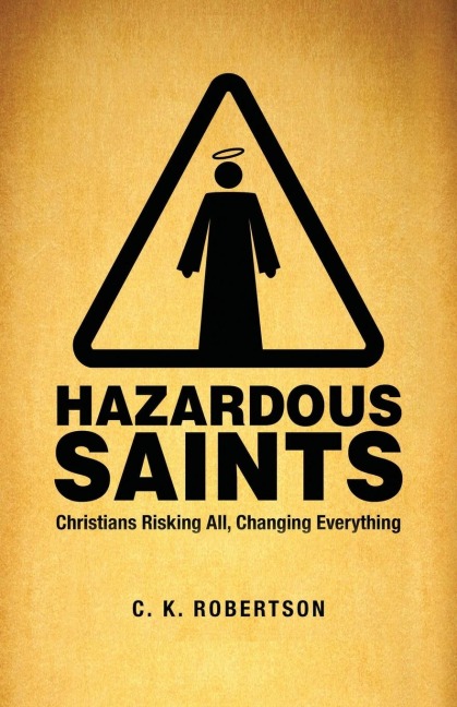 Hazardous Saints [Study Guide]: Christians Risking All, Changing Everything