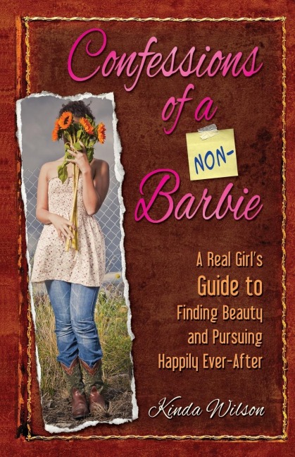 Confessions of a Non-Barbie: A Real Girls Guide to Finding Beauty and Pursuing Happily Every-After