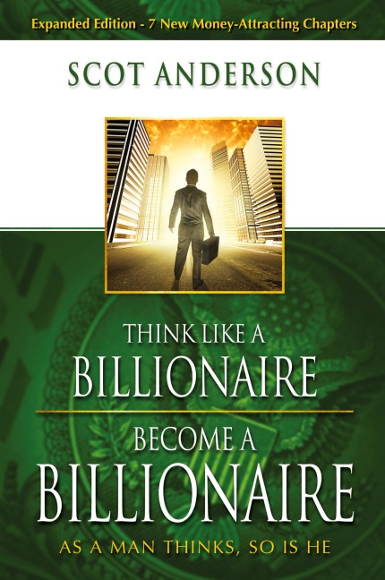 Think Like a Billionaire, Become a Billionaire: As a Man Thinks, So Is He