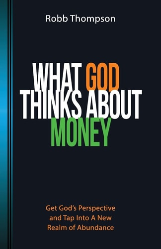 What God Thinks About Money Get God's Perspective and Tap Into A New Realm of Abundance