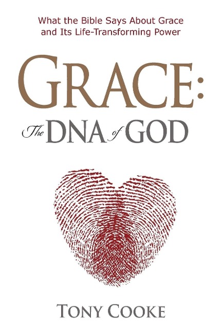 Grace The DNA of God: What the Bible Says About Grace and Its Life-Transforming Power