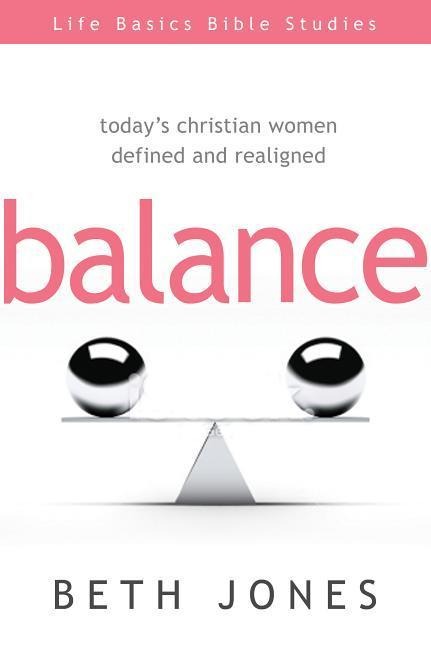 Balance: Todays Christian Women Defined and Realigned