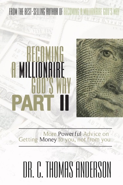 Becoming a Millionaire Gods Way Part II: More Powerful Advice on Getting Money to You, Not from You