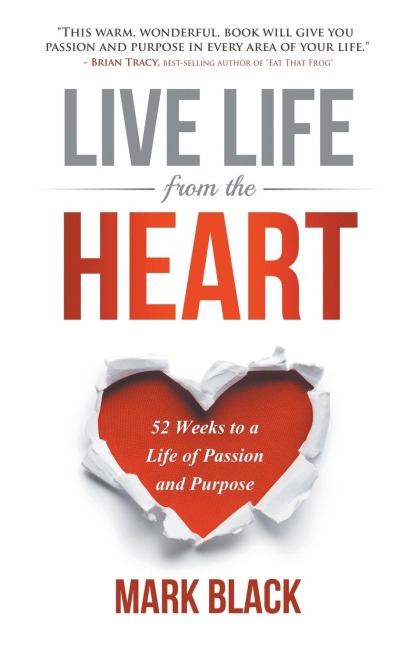 Live Life from the Heart: 52 Weeks to a Life of Passion and Purpose