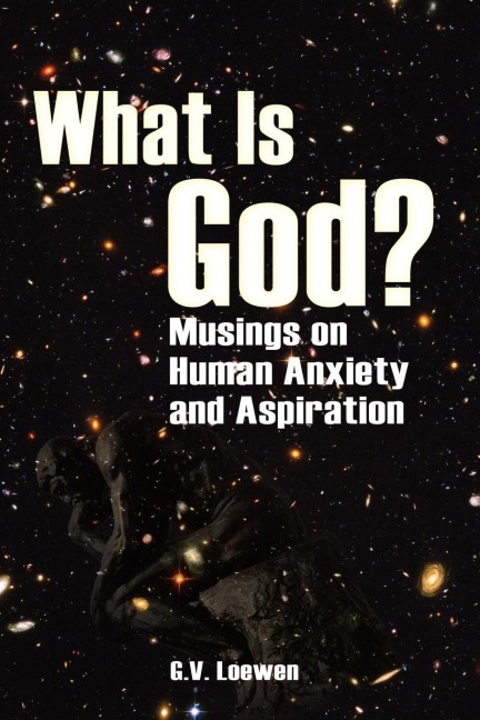 What Is God?: Musings on Human Anxiety and Aspirations