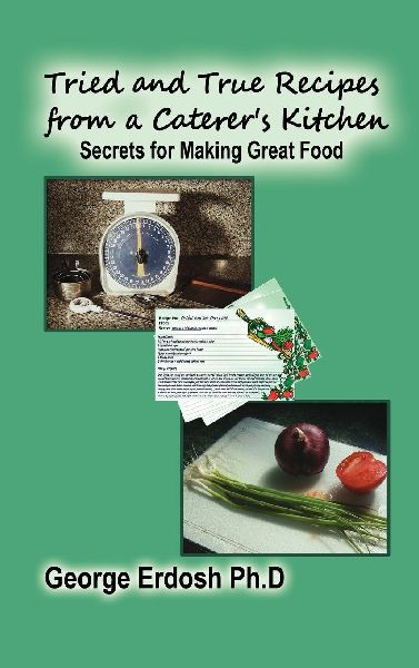Tried and True Recipes from a Caterers Kitchen: Secrets for Making Great Food