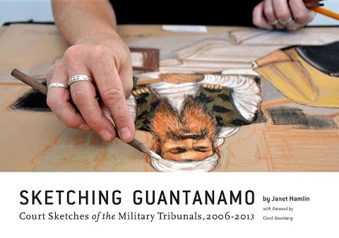 Sketching Guantanamo: Court Sketches of the Military Tribunals, 2006-2013