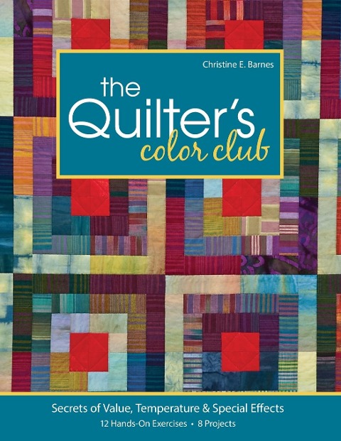 Quilters Color Club-Print-On-Demand-Edition: Secrets of Value, Temperature & Special Effects: 12 Hands-On Exercises, 8 Projects