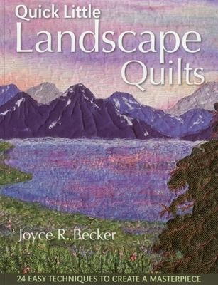 Quick Little Landscape Quilts: 24 Easy Techniques to Create a Materpiece